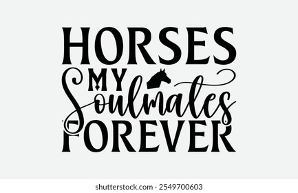 Horses My Soulmates Forever - Horses T-Shirt Design, Illustration For Prints On T-Shirts And Bags, Files As Cutting, Isolated Background.