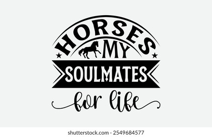 Horses My Soulmates For Life - Horses T-Shirt Design, Illustration For Prints And Bags, Posters, Cards, Isolated On White Background.