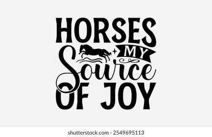 Horses My Source Of Joy - Horses T-Shirt Design, Handmade Calligraphy Vector Illustration, EPS, Files For Cutting.