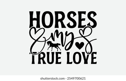 Horses My True Love - Horses T-Shirt Design, Hand Drawn Lettering Phrase Isolated On White Background, Posters, Cards.