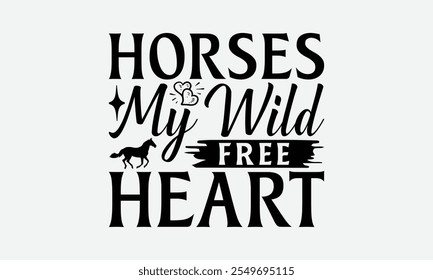 Horses My Wild Free Heart - Horses T-Shirt Design, Illustration Written Vector T Shirt Design, Calligraphy Graphic Design.