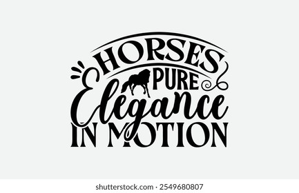 Horses Pure Elegance In Motion - Horses T-Shirt Design, Handmade Calligraphy Vector Illustration, EPS, Files For Cutting.