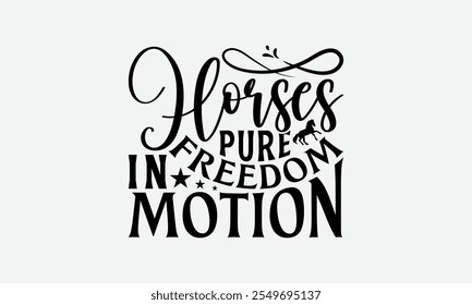 Horses Pure Freedom In Motion - Horses T-Shirt Design, Illustration With Hand-Lettering And Decoration Elements, For Prints On Posters, Cards.