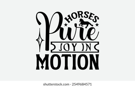 Horses Pure Joy In Motion - Horses T-Shirt Design, Hand Drawn Lettering Phrase Isolated On Posters, Cards, White Background.