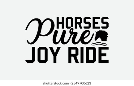 Horses Pure Joy Ride - Horses T-Shirt Design, Illustration With Hand-Lettering And Decoration Elements, Posters, For Prints On Bags, Cards.