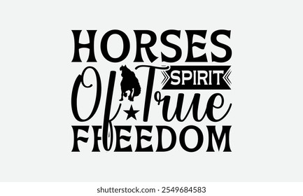 Horses Spirit Of True Freedom - Horses T-Shirt Design, Illustration With Hand-Lettering And Decoration Elements, For Prints On Bags, Posters, Cards.