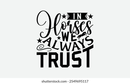 In Horses We Always Trust - Horses T-Shirt Design, Illustration For Prints And Bags, Posters, Cards, EPS, Cameo, Silhouette, Files For Cutting.