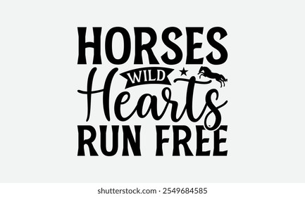 Horses Wild Hearts Run Free - Horses T-Shirt Design, Illustration With Hand-Lettering And Decoration Elements, Files As Cutting, Isolated Background.