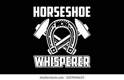 Horseshoe whisperer - Farrier T-Shirt Design, Hand drawn vintage illustration with hand lettering and decoration elements, banner, flyer and mug, Poster, EPS