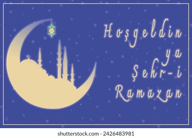 Hos Geldin Ya Sehri Ramazan or Ramadan Kareem. Silhouette of Istanbul mosque and crescent moon. Welcome to the holy month of Ramadan text.