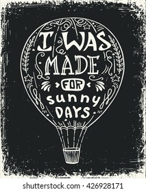 hot air balloon waving vector illustration, hand drawn lettering motivational typography poster with positive quote and air balloon. I was made for sunny days. Concept images funny quote. Print 