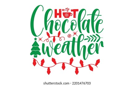 Hot chocolate weather- Christmas SVG and T shirt design, mug, poster, stickers, gift card, labels, holiday vector, EPS 10 