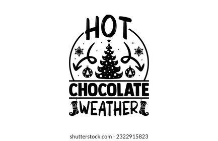  Hot Chocolate weather - Christmas SVG Design, Hand drawn lettering phrase isolated on white background, Illustration for prints on t-shirts, bags, posters, cards and Mug.