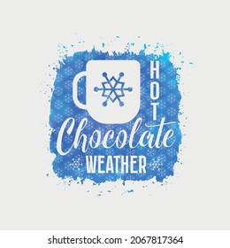 Hot Chocolate Weather illustration, winter lettering quotes for sign, greeting card, t shirt and much more