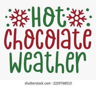 Hot Chocolate Weather SVG, Christmas SVG Design, Merry Christmas T-shirts, Funny Christmas Quotes, Winter Quote, Christmas Saying, Holiday SVG T-shirt, Santa Claus Hat, New Year SVG, Snowflakes Files
