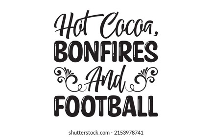 Hot Cocoa, Bonfires And Football - Hand drew lettering phrase, Calligraphy t-shirt design, Good for t-shirt print, poster, banner, and gift design,