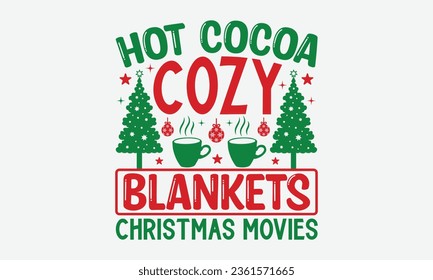 Hot Cocoa Cozy Blankets Christmas Movies  - Christmas T-Shirt Design,  typography svg design, Vector illustration with hand drawn lettering, posters, banners, cards, mugs, Notebooks, white background.