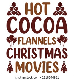 Hot cocoa flannels Christmas movies Merry Christmas shirt print template, funny Xmas shirt design, Santa Claus funny quotes typography design