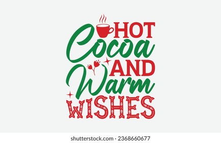 Hot Cocoa And Warm Wishes -  Christmas T-Shirt Design,  typography  design, Vector illustration with hand drawn lettering, posters, banners, cards, mugs, Notebooks, white background.
