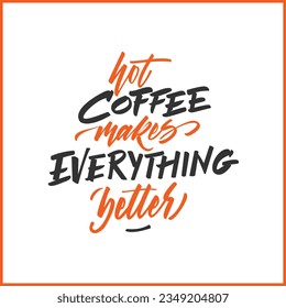 Hot coffee makes everything better phrase calligraphy lettering poster. Isolated on white background