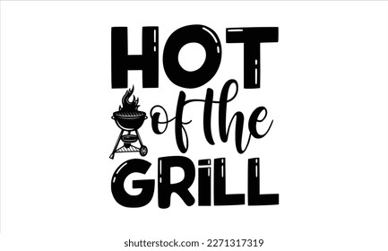 Hot of the grill- Barbecue t shirt design, Handmade calligraphy vector illustration, stationary or as a poster greeting card template with typography text, Hand written vector sign, EPS