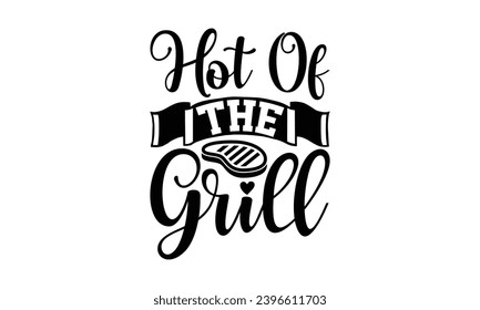 Hot Of The Grill- Barbeku t- shirt design, Hand drawn vintage illustration with hand-lettering and decoration elements, for Cutting Machine, Silhouette Cameo, Cricut, Vector illustration Template