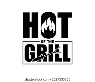 Hot Of The Grill Cut Files,Typography T Shirt Design,Grill T Shirt Design,BBQ clipart,BBQ design and craft files