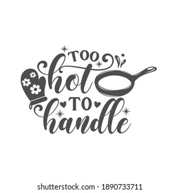 Too hot to handle kitchen slogan inscription. Vector kitchen quotes. Illustration for prints on t-shirts and bags, posters, cards. Isolated on white background. Inspirational phrase.