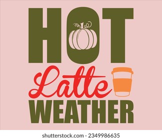  Hot Latte Weather Svg T Shirt Design,Fall Design,Pumpkin Svg,Fall Sign, Autumn Svg, Thanksgiving Svg,Svg files for cricut, Cut File