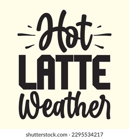 Hot Latte Weather  t shirt design, vector file 