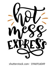 Hot mess express - lettering message. Hand drawn phrase. Handwritten modern brush calligraphy. Good for scrap booking, posters, greeting cards, banners, textiles, gifts, T-shirts, mugs or other gifts.