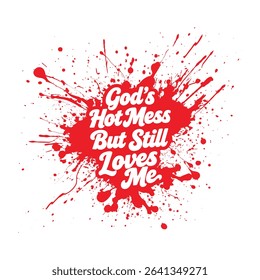 God’s Hot Mess But He Still Loves Me