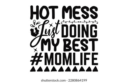 Hot Mess Just Doing My Best #Momlife - Mother's Day SVG Design, Vector illustration, Hand drawn vintage illustration with hand-lettering and decoration elements. svg