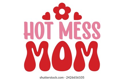 Hot mess Mom, Mom T-shirt Design EPS File Format. svg