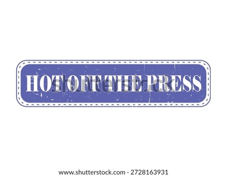 HOT OFF THE PRESS Rubber Stamp Seal in a distressed style, perfect for highlighting fresh news, product releases