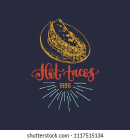 Hot Tacos, hand lettering. Vector illustration of traditional Mexican food. Drawn sketch used for menu, poster of street restaurant, snack bar etc. Quick meal vintage logo.