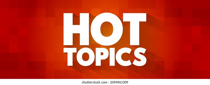 Hot Topics - refers to subjects, issues, or discussions that are currently very popular, trending, or widely debated, text concept background