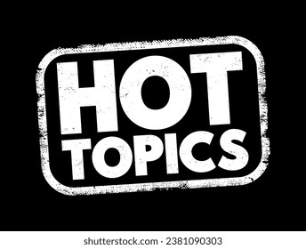 Hot Topics - refers to subjects, issues, or discussions that are currently very popular, trending, or widely debated, text concept stamp