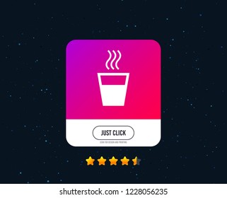 Hot water sign icon. Hot drink glass symbol. Web or internet icon design. Rating stars. Just click button. Vector