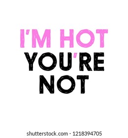 i'm hot you're not. Print for poster, card, wear, massege, web, textile and other. 