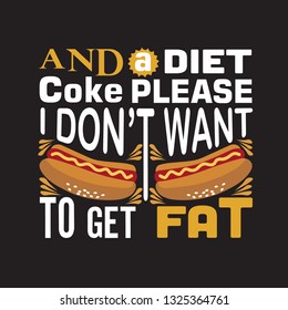 Hotdog Quote. And a diet coke please I don't want to get fat.