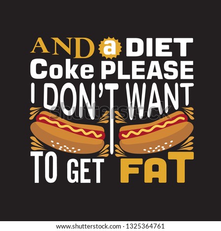 Hotdog Quote. And a diet coke please I don't want to get fat.