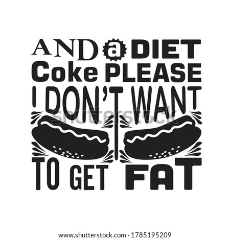 Hotdog Quote. And a diet coke please I don t want to get fat.