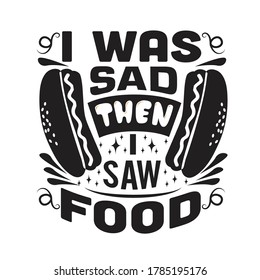 Hotdog Quote. I was sad then I saw food.