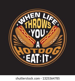 Hotdog Quote. When life throws you a hotdog eat it