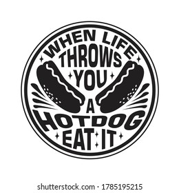 Hotdog Quote. When life throws you a hotdog eat it