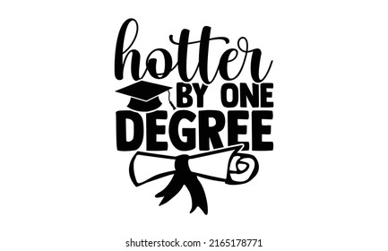 Hotter by one degree - Graduation t shirts design, Hand drawn lettering phrase, Calligraphy t shirt design, Isolated on white background, svg Files for Cutting Cricut and Silhouette, EPS 10, card, fly