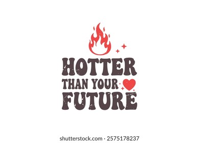 Hotter than your Future, Funny and Sarcastic Valentine Typography T Shirt Design