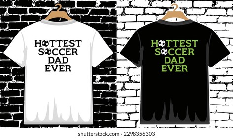 Hottest Soccer Dad Ever T shirt Design, vector Soccer T shirt  design, Football shirt, Soccer typography T shirt design
