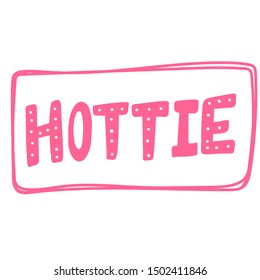 Hottie. Vector hand drawn illustration with cartoon lettering. Good as a sticker, video blog cover, social media message, gift cart, t shirt print design.